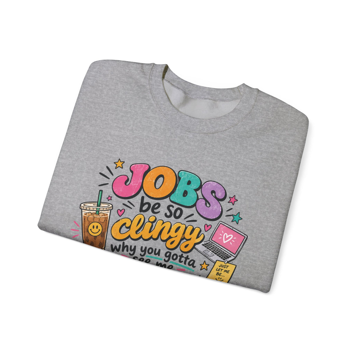 Crew Neck "Jobs Be So Clingy" Graphic Sweatshirt