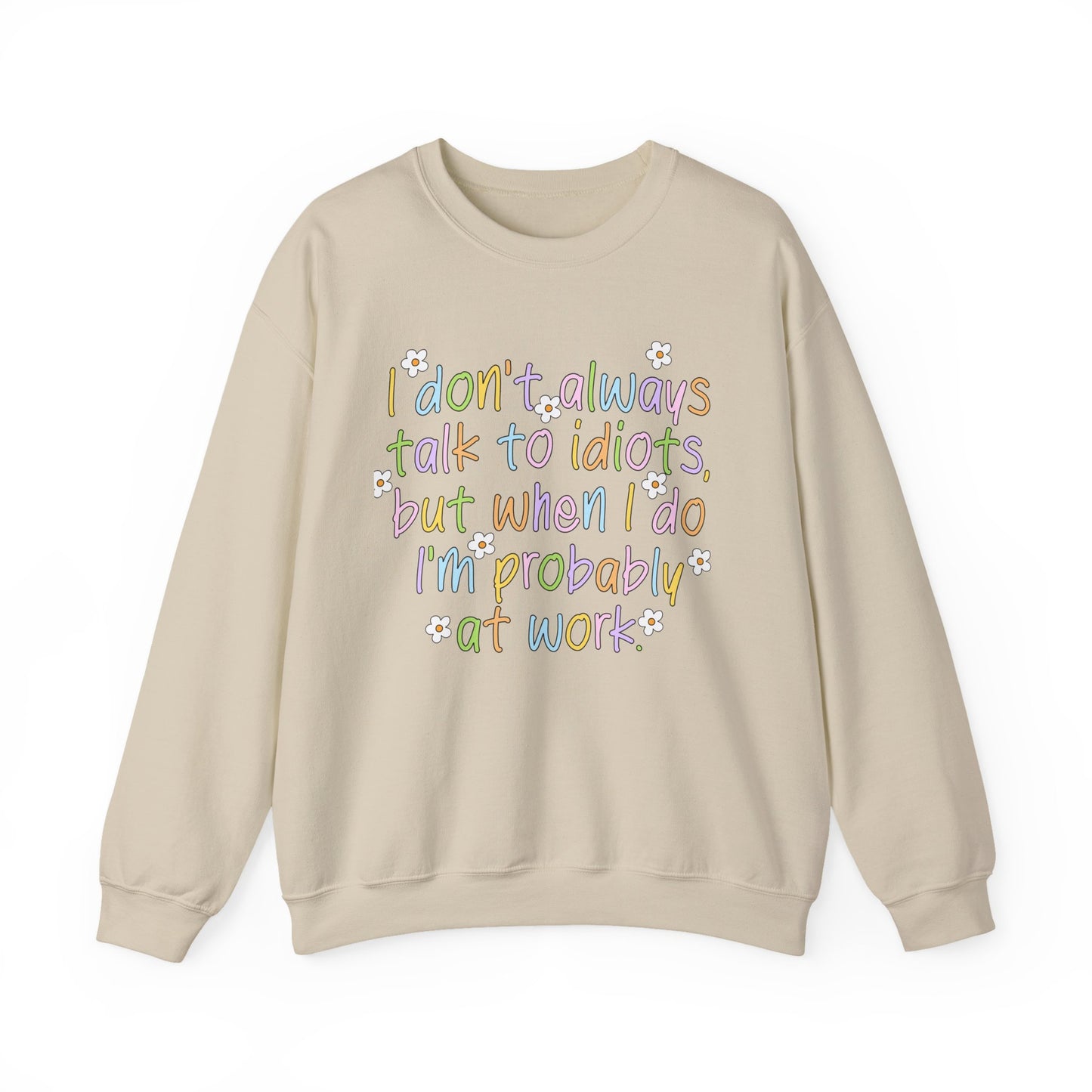 Crewneck Sweatshirt — "I don't always talk to idiots, but when I do I'm probably at work" Funny Office Crewneck