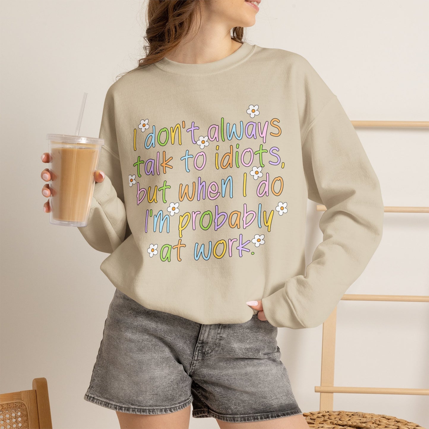 Crewneck Sweatshirt — "I don't always talk to idiots, but when I do I'm probably at work" Funny Office Crewneck
