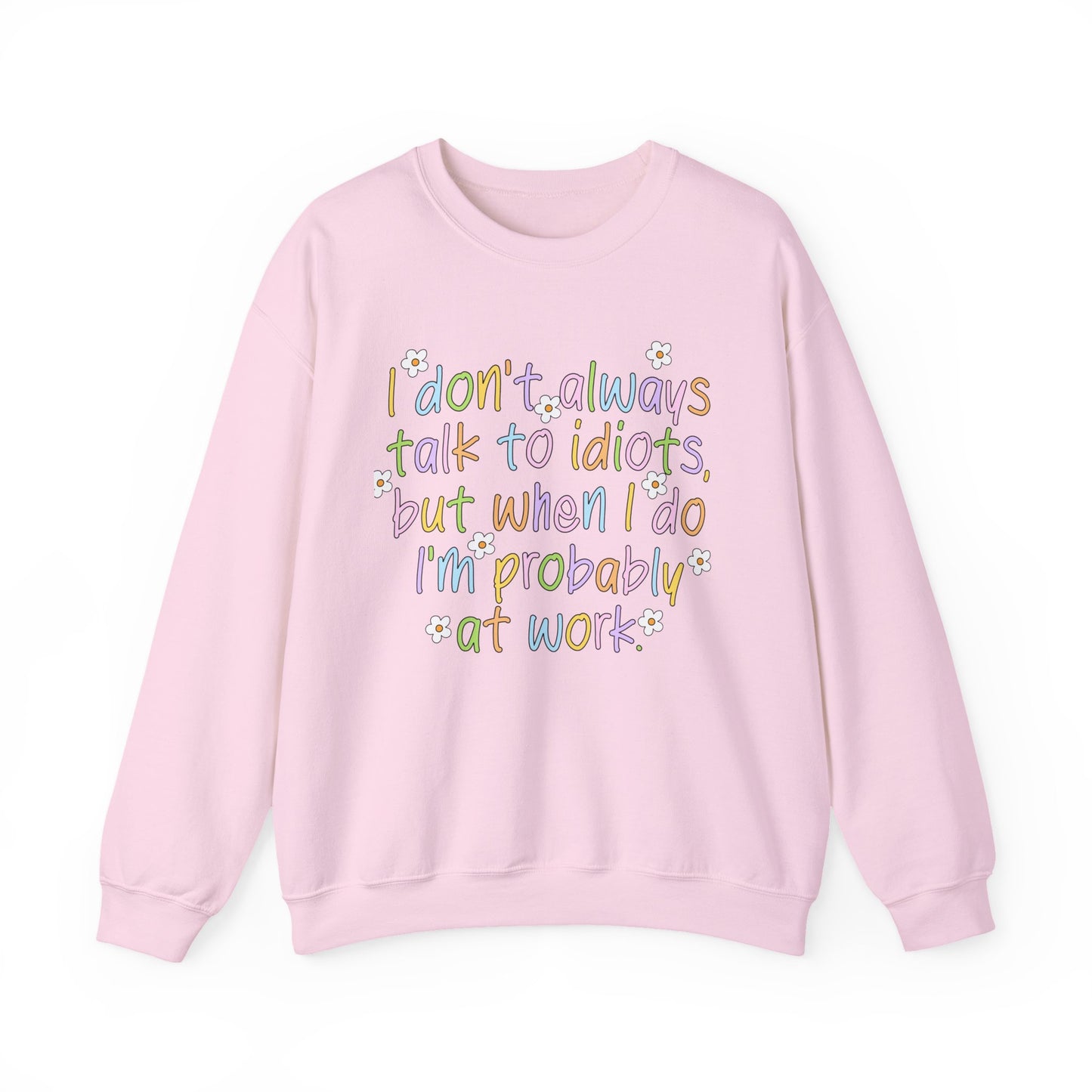 Crewneck Sweatshirt — "I don't always talk to idiots, but when I do I'm probably at work" Funny Office Crewneck