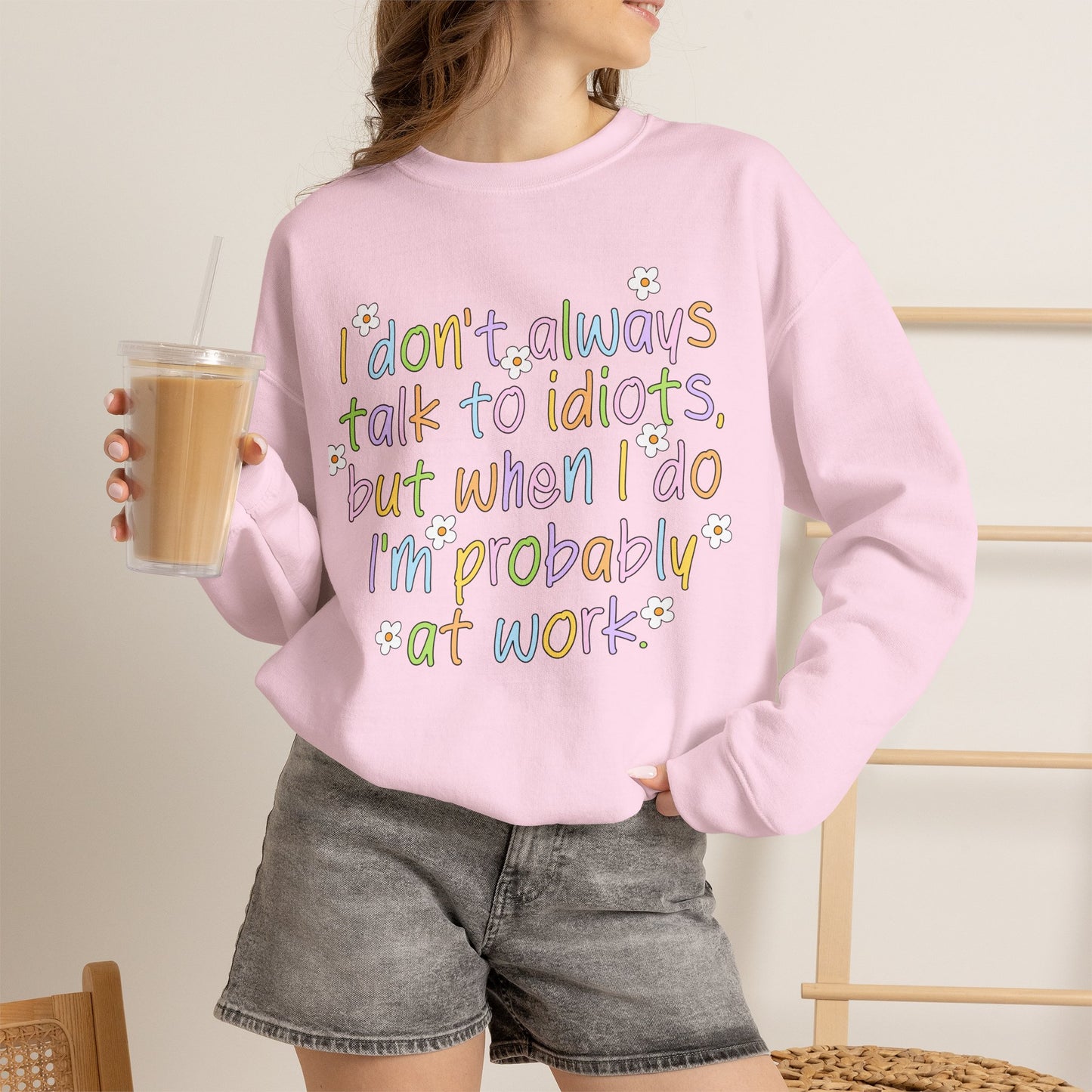 Crewneck Sweatshirt — "I don't always talk to idiots, but when I do I'm probably at work" Funny Office Crewneck