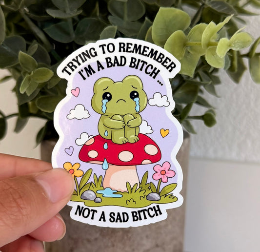 Trying To Remember I'm A Bad B*tch Not A Sad B*tch Sticker 2.7'